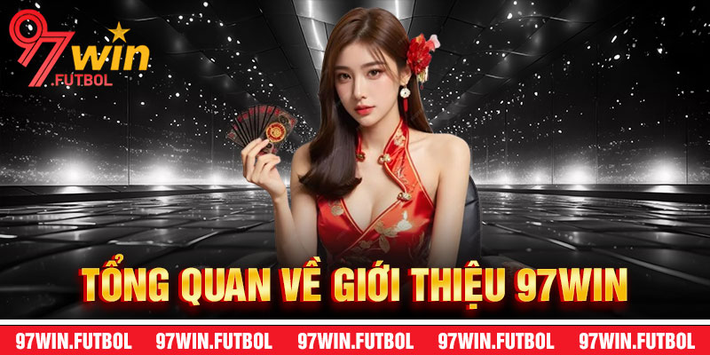 Tổng Quan Về Giới Thiệu 97Win