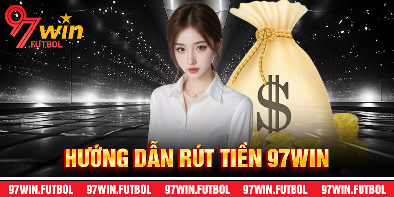 Hướng Dẫn Rút Tiền 97Win