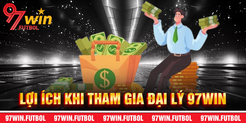 Lợi Ích Khi Tham Gia Đại Lý 97Win