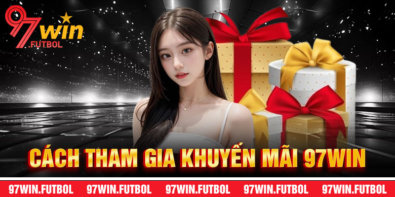 Cách Tham Gia Khuyến Mãi 97Win