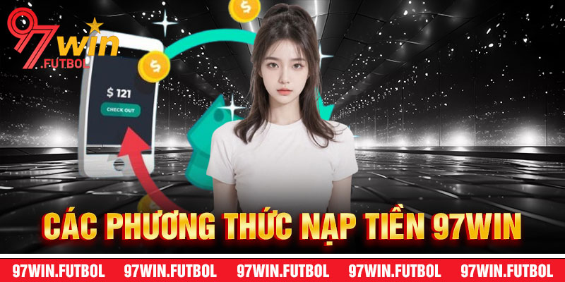 Các Phương Thức Nạp Tiền 97Win
