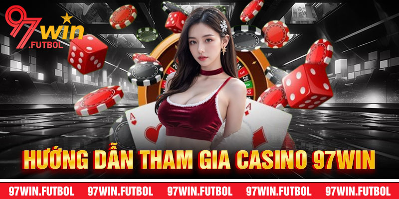 Hướng Dẫn Tham Gia Casino 97Win