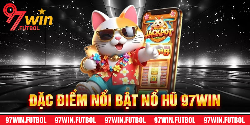Đặc Điểm Nổi Bật Của Nổ Hũ 97Win