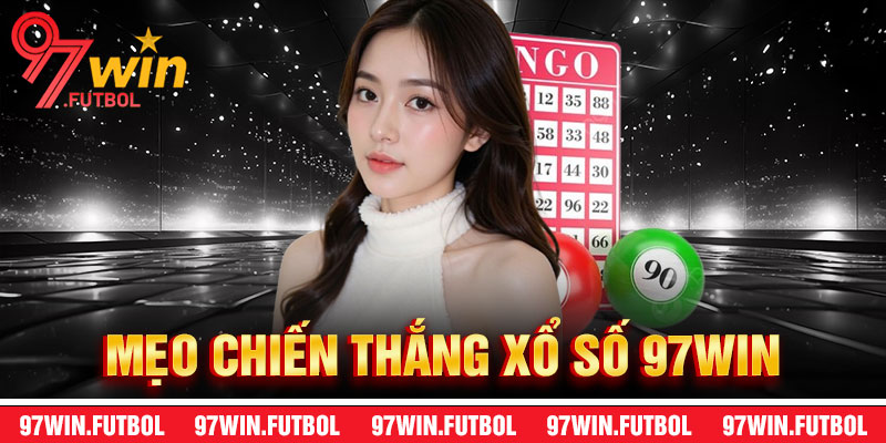 Mẹo Tối Ưu Hóa Cơ Hội Thắng Trong Xổ Số 97Win
