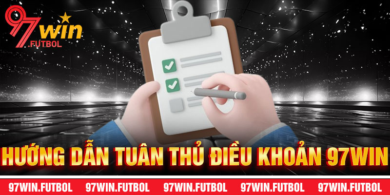 Hướng Dẫn Tuân Thủ Điều Khoản 97Win