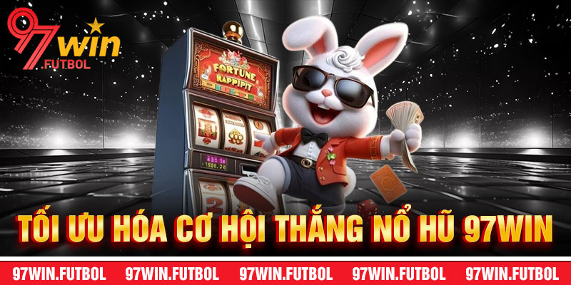 Mẹo Tối Ưu Hóa Cơ Hội Thắng Trong Nổ Hũ 97Win
