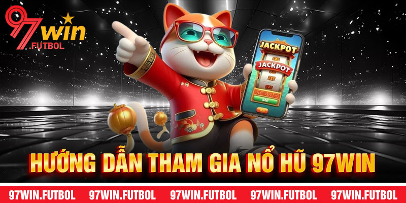 Hướng Dẫn Tham Gia Nổ Hũ 97Win