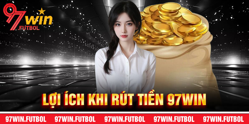Lợi Ích Khi Rút Tiền 97Win