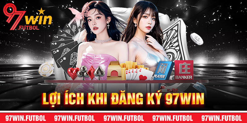 Lợi Ích Khi Đăng Ký 97Win