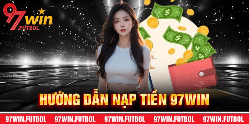 Hướng Dẫn Nạp Tiền 97Win