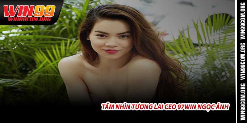 Tầm Nhìn Tương Lai Ceo 97Win Ngọc Ánh 